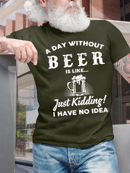 

Men’s A Day Without Beer Is Like Just Kidding I Have No Idea Casual Cotton T-Shirt, Army green, T-shirts