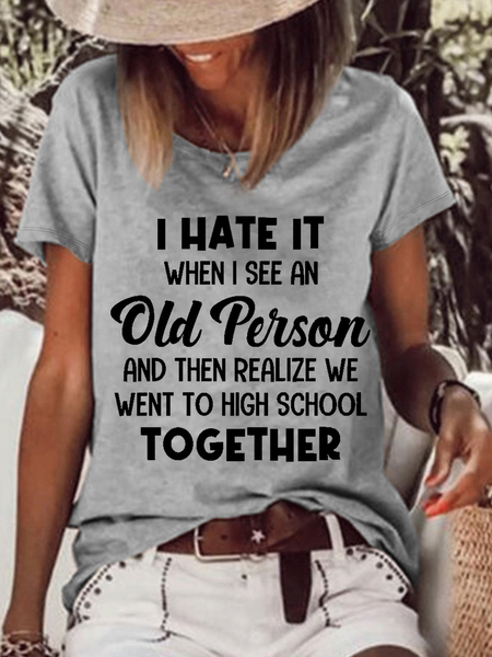 

Women's Funny Word I Hate It When I See An Old Person And Then Realize We Went To High School Together Casual T-Shirt, Gray, T-shirts