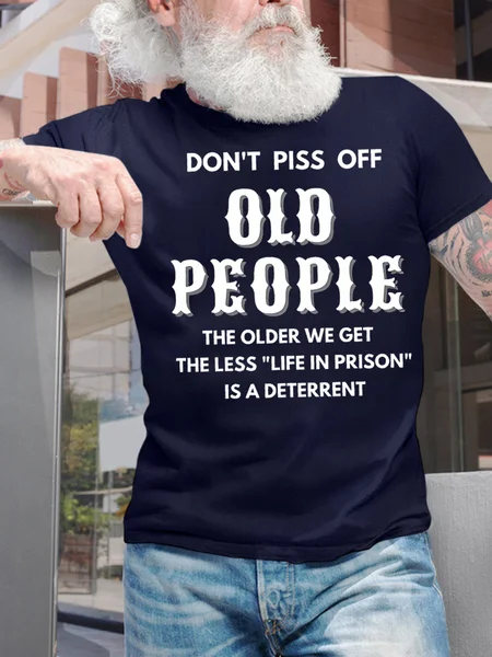 Men's Don't Piss Off Old People The Older We Get The Less Life In Prison Is An Deterrent Funny Graphic Print Casual Cotton Loose Text Letters T Shirt