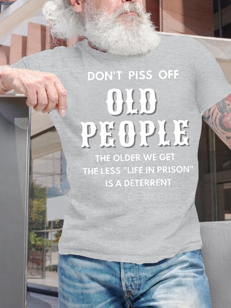 Men's Don't Piss Off Old People The Older We Get The Less Life In Prison Is An Deterrent Funny Graphic Print Casual Cotton Loose Text Letters T Shirt