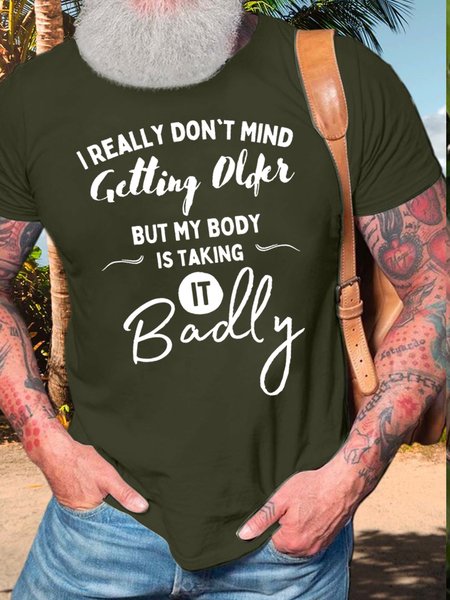 

Men’s I Really Don’t Mind Getting Older But My Body Is Taking It Badly Casual Cotton T-Shirt, Army green, T-shirts