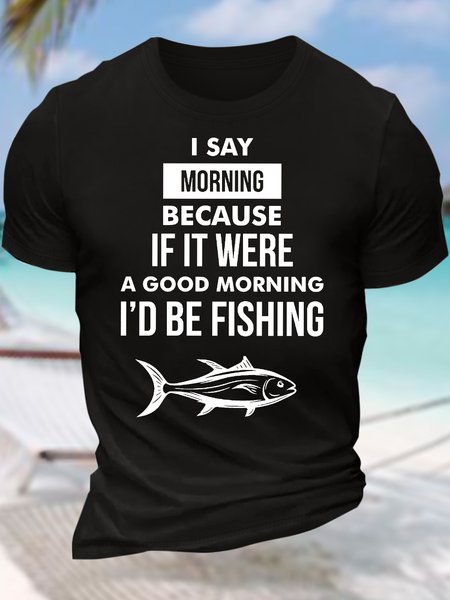 

Men’s I Say Morning Because If It Were A Good Morning I’d Be Fishing Text Letters Casual Cotton T-Shirt, Black, T-shirts