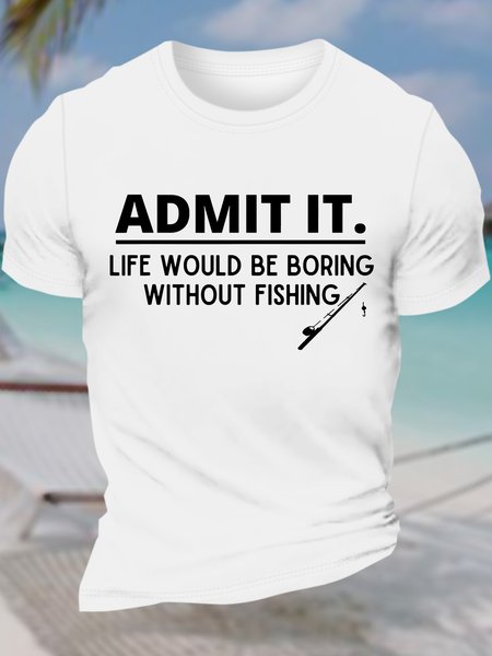 

Men’s Admit It Life Would Be Boring Without Fishing Casual Regular Fit Cotton Text Letters T-Shirt, White, T-shirts