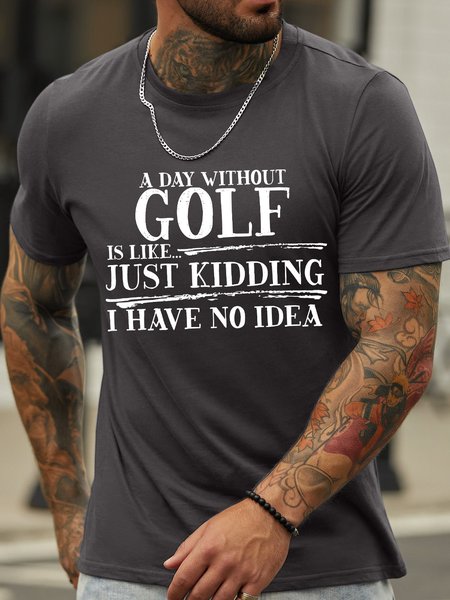

Men’s A Day Without Golf Is Like Just Kidding I Have No Idea Regular Fit Casual Cotton Crew Neck T-Shirt, Deep gray, T-shirts