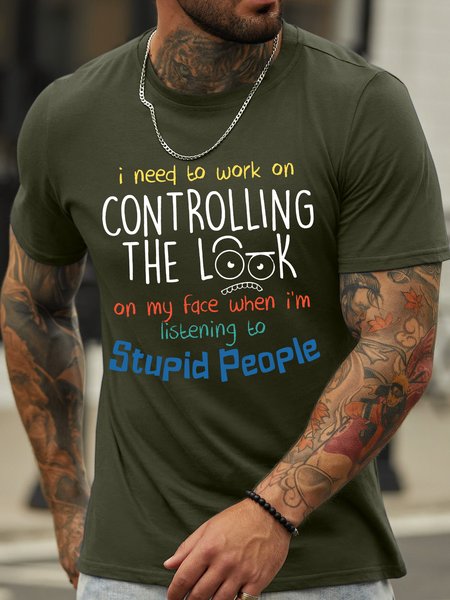 

Men’s I Need To Work On Controlling The Look On My Face When I’m Listening To Stupid People Regular Fit Cotton Casual Text Letters T-Shirt, Army green, T-shirts