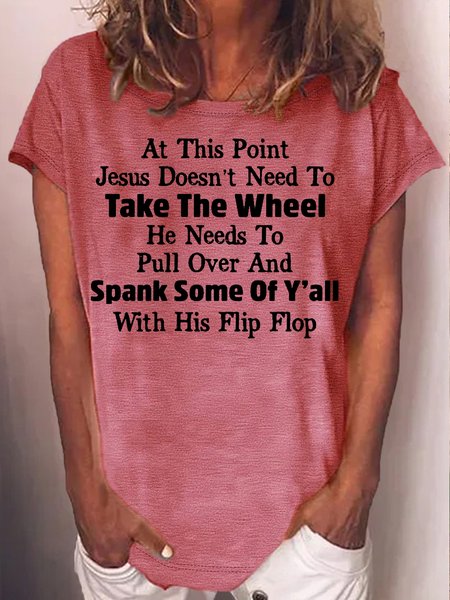

Women's At this point jesus doesn’t need to take the wheel he needs to pull over and spank some of y’all Letters Casual Loose T-Shirt, Pink, T-shirts