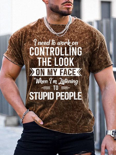 

Men’s I Need To Work On Controlling The Look On My Face When I’m Listening To Stupid People Casual Crew Neck T-Shirt, Brown, T-shirts