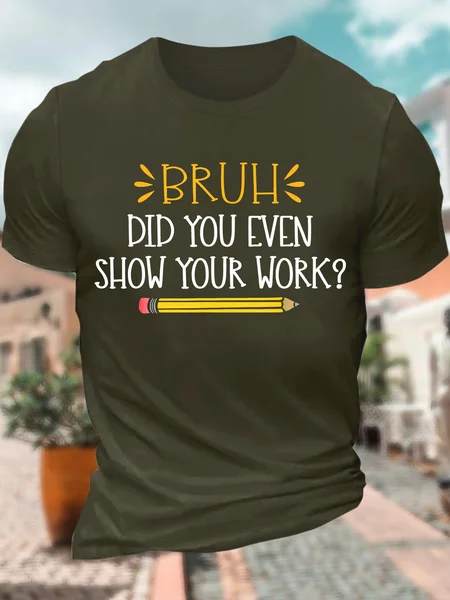 

Men’s Bruh Did You Even Show Your Work Crew Neck Text Letters Regular Fit Casual T-Shirt, Army green, T-shirts