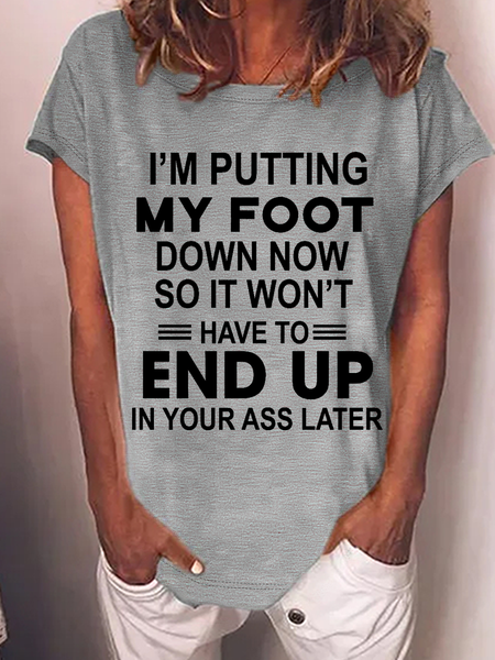 

Women‘s Funny Saying I'm Putting My Foot Down Now So It Won't Have To End Up In Your Ass Later Crew Neck T-Shirt, Gray, T-shirts