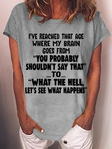

Women's Funny Word I've Reached That Age Where My Brain Goes From You Probably Shouldn't Say That To What The Hell Let's See What Happens T-Shirt, Gray, T-shirts