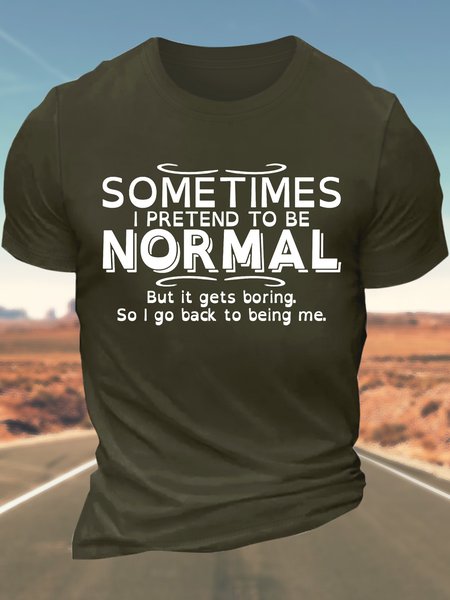 

Men’s Sometimes I Pretend To Be Normal But It Gets Boring So I Go Back To Being Me Regular Fit Casual T-Shirt, Army green, T-shirts