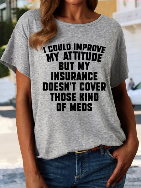 

Women's I Could Improve My Attitude But My Insurance Doesn't Cover Those Kinds Of Meds Casual Letters T-Shirt, Gray, T-shirts