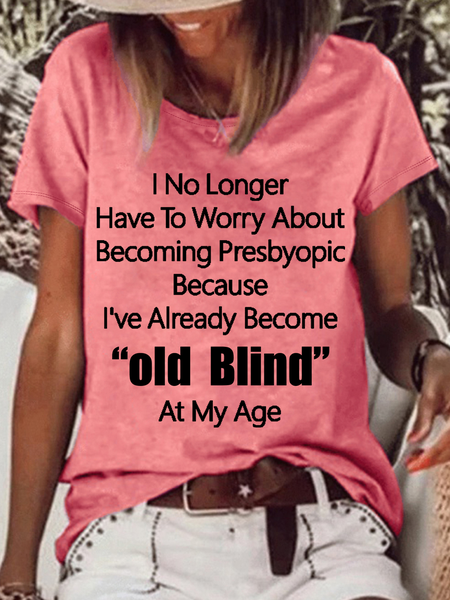 

Women's Funny Word I no longer have to worry about becoming presbyopic because I've already become 'old blind' at my age T-Shirt, Pink, T-shirts