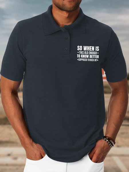 

Men’s So When Is This Old Enough To Know Better Suppoesd To Kick In Regular Fit Casual Polyester Cotton Polo Shirt, Deep blue, T-shirts