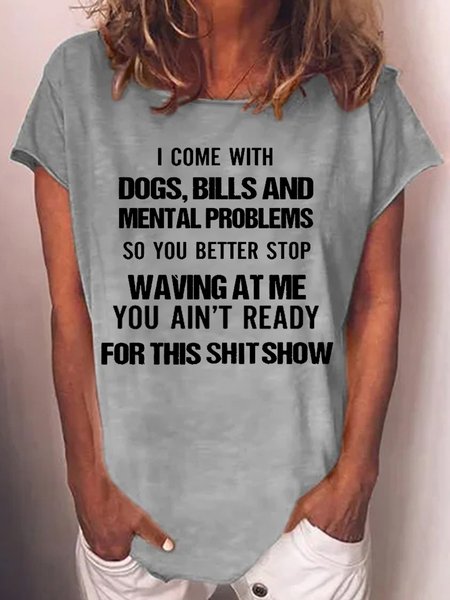 

Women's I come with dogs bills and mental problems so you better stop waving at me you ain’t ready for this show Casual T-Shirt, Gray, T-shirts