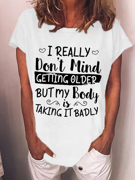 

Women’s I Really Don’t Mind Getting Older But My Body Is Taking It Badly Loose Casual Cotton Text Letters T-Shirt, White, T-shirts