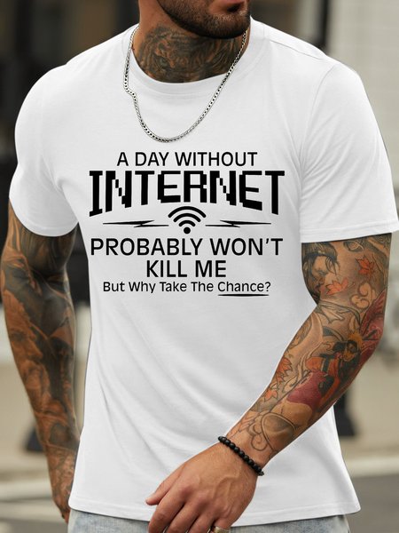 

Men’s A Day Without Internet Probably Won’t Kill Me But Why Take The Chance Regular Fit Casual T-Shirt, White, T-shirts