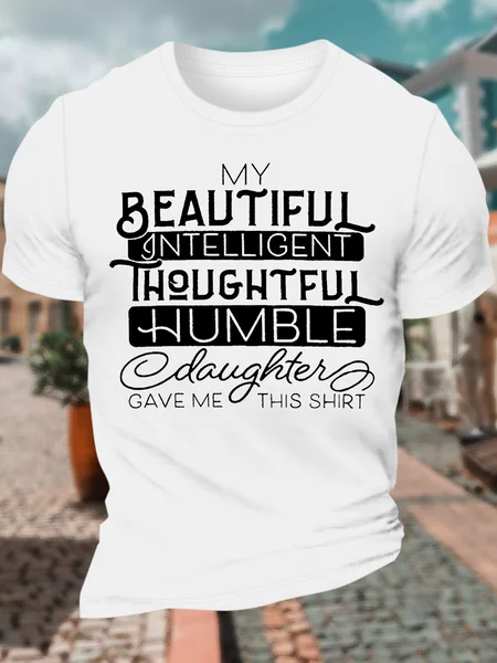 

My Beautiful Intelligent Thoughtful Humble Daughter Gave Me This Shirt Crew Neck Cotton Casual Text Letters T-Shirt, White, T-shirts
