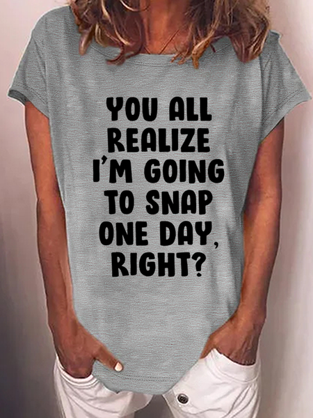 

Women's Funny Word You Realize I'M Gonna Snap One Day Crew Neck Casual T-Shirt, Gray, T-shirts