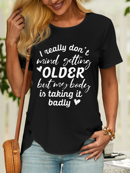 

Women’s I Really Don’t Mind Getting Older But My Body Is Taking It Badly Casual Cotton Text Letters T-Shirt, Black, T-shirts