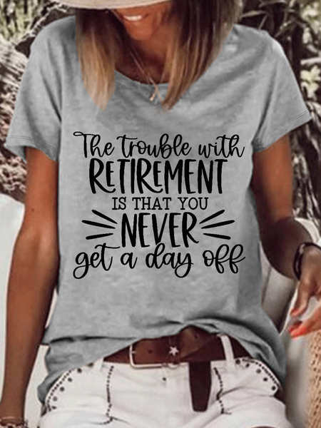 

Women's Funny Word Trouble With Retirement Is You Never Get A Day Off Loose Crew Neck Casual T-Shirt, Gray, T-shirts