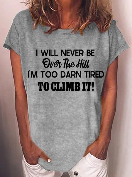 

Women's I Will Never Be Over The Hill I'm Too Darn Tired To Climb It! Casual Crew Neck T-Shirt, Gray, T-shirts