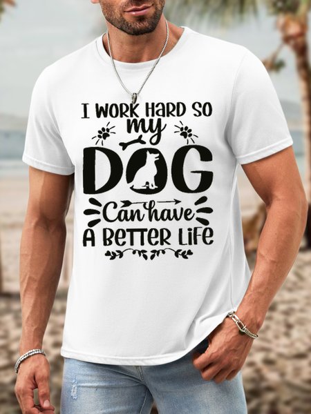 

I Work Hard So My Dog Can Have A Better Life Waterproof Oilproof And Stainproof Fabric Men's Casual T-shirt, White, T-shirts