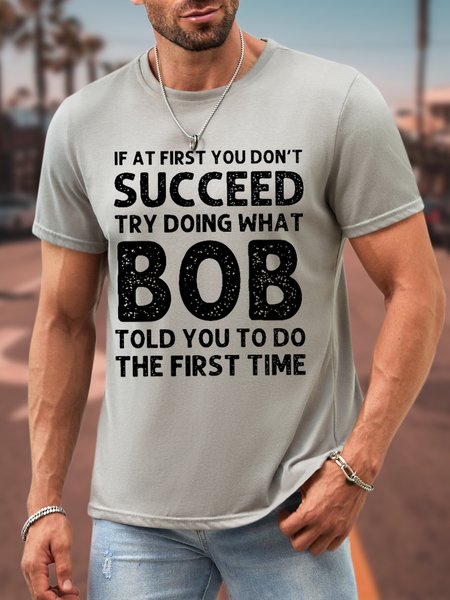 

Men If At First You Don'T Succeed Try Doing What Bob Told You To Do The First Time Graphic Printing Waterproof Oilproof And Stainproof Fabric Casual Loose T-Shirt, Light gray, T-shirts