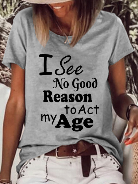 

I See No Good Reason To Act My Age Loose Crew Neck Text Letters Casual T-Shirt, Gray, T-shirts