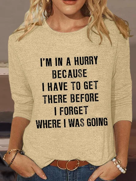 

Women‘s Funny Quotes I'm In A Hurry Because I Have To Get There Before I Forget Where I Was Going Crew Neck Simple Shirt, Khaki, Long sleeves