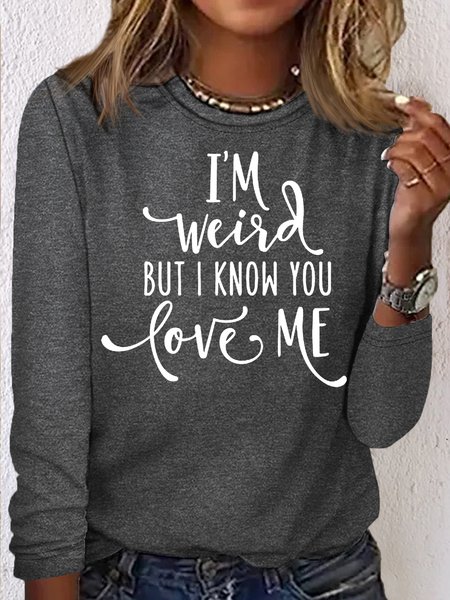 

Women's Funny I'm Weired But I Konw U love Me Casual Crew Neck Shirt, Gray, Long sleeves