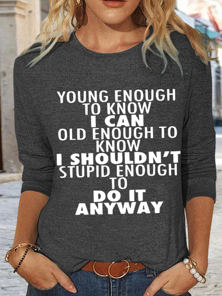 

Women's Young Enough To Know I Can Old Enough To Know I Casual Crew Neck Shirt, Deep gray, Long sleeves