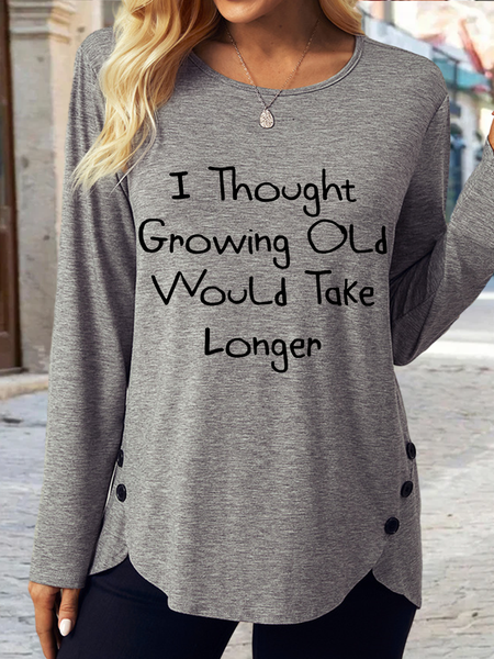 

Women's Funny I Thought Growing Old Would Take Longer Cute Casual Regular Fit Crew Neck Long Sleeve Shirt, Gray, Long sleeves