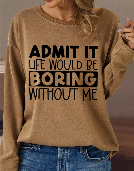 

Women's Funny Admit It Life Would Be Boring Without Me Text Letters Loose Casual Sweatshirt, Khaki, Hoodies&Sweatshirts