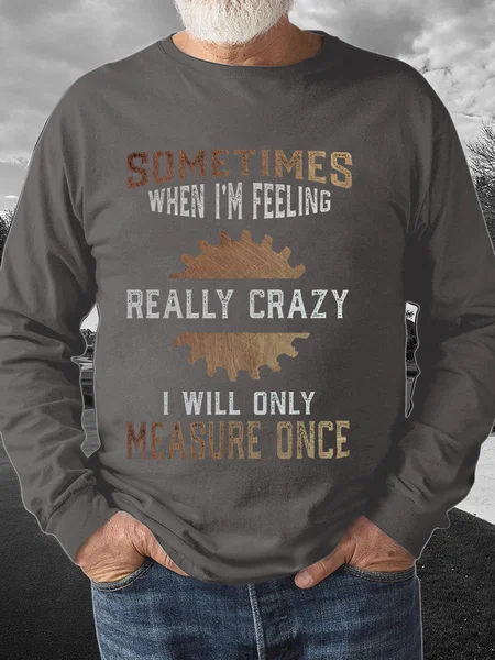 

Men's sometimes when i'm feeling really crazy i will only measure once Casual Cotton-Blend Sweatshirt, Deep gray, Hoodies&Sweatshirts