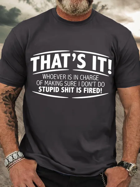 

Men's That'S It! Whoever Is In Charge Of Making Sure I Don'T Do Stupid Shit Is Fired Crew Neck Cotton Casual T-Shirt, Deep gray, T-shirts