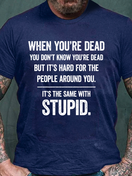 

Men's When You're Dead It's The Same Way When You're Stupid Funny Quote Cotton T-Shirt, Dark blue, T-shirts