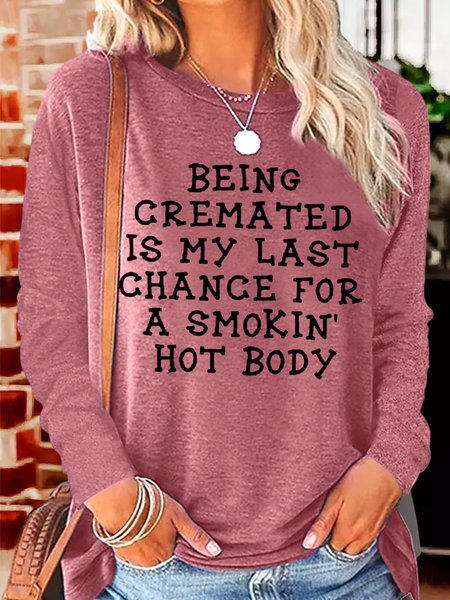 

Women's Being Cremated Is My Last Chance For A Smokin Hot Body Crew Neck Casual Long Sleeve Shirt, Pink, Long sleeves
