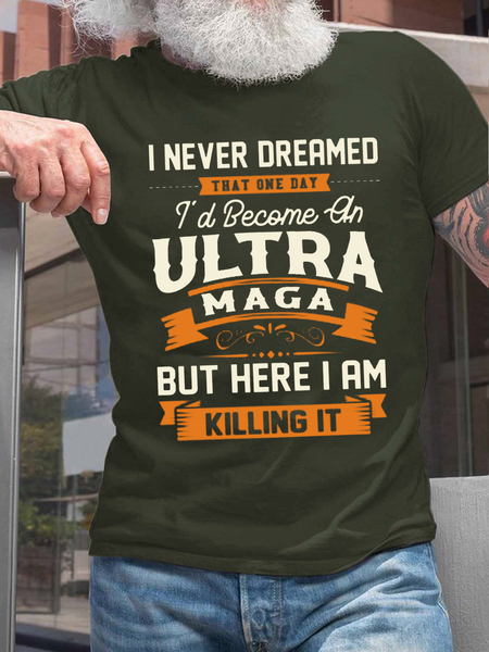 

Funny Word I Never Dreamed That One Day I'd Become An Ultra MAGA But Here I Am Killing It Cotton Casual T-Shirt, Green, T-shirts