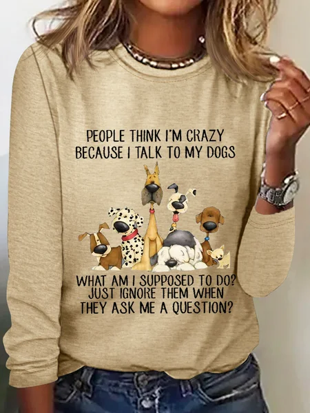 

Women's Cotton Dog Lover People think I’m Crazy Because I Talk To My Dogs Casual Crew Neck Shirt, Khaki, Long sleeves