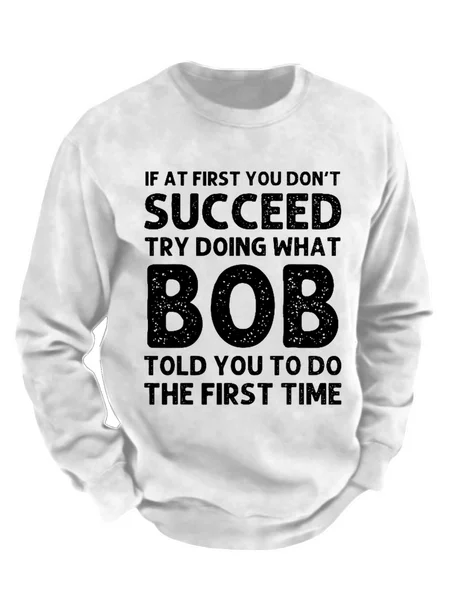 

Men's Funny If At First You Don'T Succeed Try Doing What Bob Told You To Do The First Time Graphic Printing Crew Neck Sweatshirt, White, Hoodies&Sweatshirts