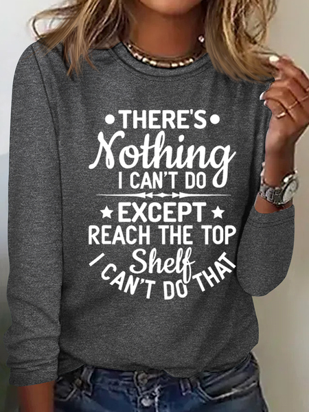 

Women’s There’s Nothing I Can’t Do Except Reach The Top Shelf I Can’t Do That Text Letters Shirt, Gray, Long sleeves