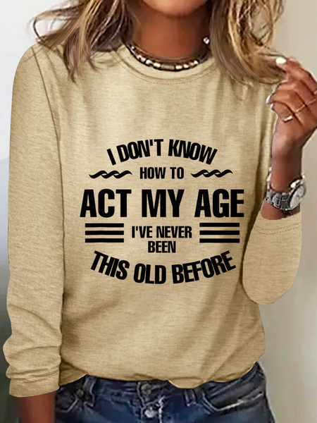 

Funny I Don't Know How To Act My Age Casual Text Letters Long Sleeve Shirt, Khaki, Long sleeves