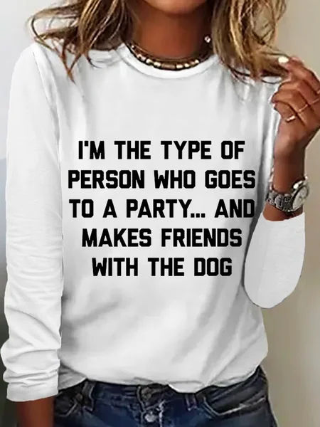 

I'm The Type Of Person Who Makes Friends With The Dog Simple Regular Fit Cotton-Blend Crew Neck Long Sleeve Shirt, White, Long sleeves