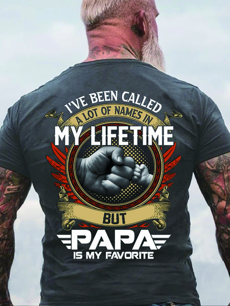 I've Been Called A Lot Of Names In My Life Time But Papa Is Favorite T Shirt