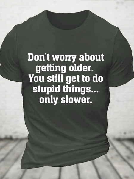 

Don’T Worry About Getting Older. You Still Get To Do Stupid Things, Only Slower Cotton T-Shirt, Dark gray, T-shirts
