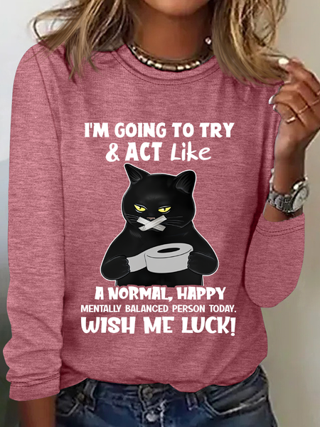 

Cat Im Going To Try And Act Like A Normal Happy Mentally Balanced Cat Casual Long Sleeve Shirt, Watermelon, Long sleeves