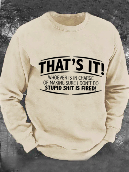 

That's It! Whoever Is In Charge Of Making Sure I Don't Do Stupid Shit Is Fired Men's Casual Sweatshirt, Khaki, Hoodies&Sweatshirts