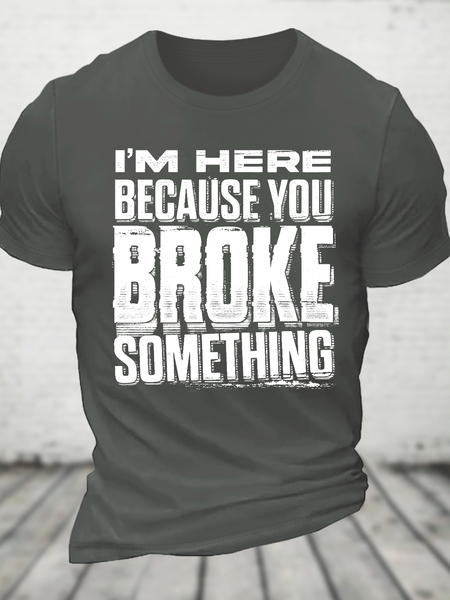 

I'm Here Because You Broke Something Cotton T-Shirt, Deep gray, T-shirts