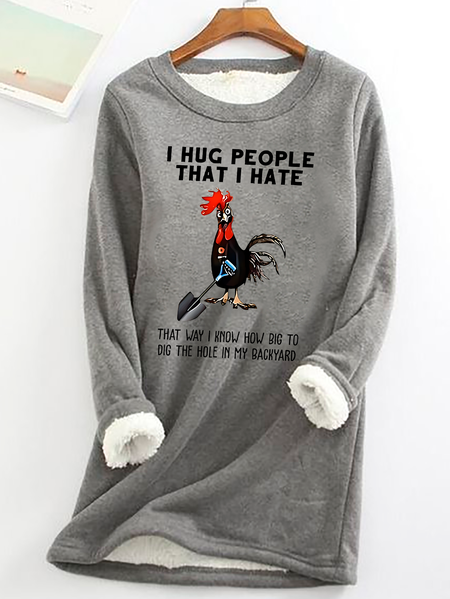 

Chicken I Hug People That I Hate That Way I Know How Big To Dig The Hole In My Backyard Sarcastic Casual Fluff Fleece Fabric Sweatshirt, Gray, Hoodies&Sweatshirts